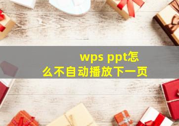 wps ppt怎么不自动播放下一页